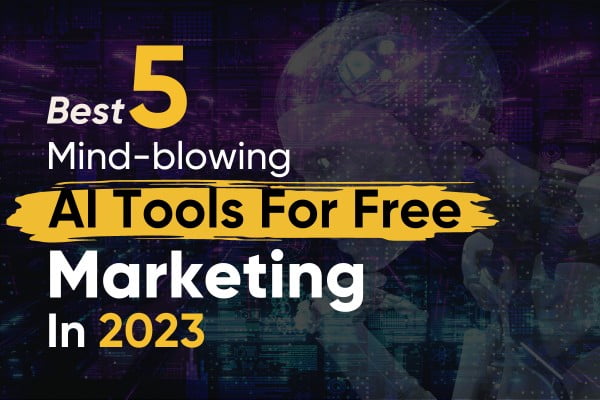 Read more about the article Best 5 Mind-blowing AI Tools For Free Marketing In 2023