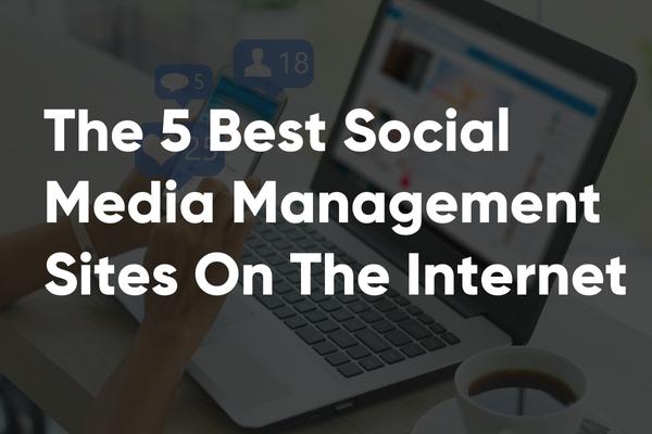 You are currently viewing The 5 Best  Social Media Management Sites On The Internet