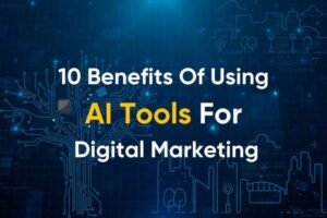 Read more about the article 10 Benefits Of Using AI Tools For Digital Marketing
