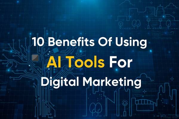 You are currently viewing 10 Benefits Of Using AI Tools For Digital Marketing