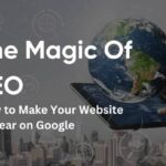 The Magic of SEO: How to Make Your Website Appear on Google