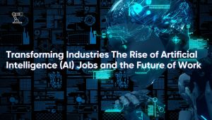 Transforming Industries The Rise (AI) Jobs and the Future of Work