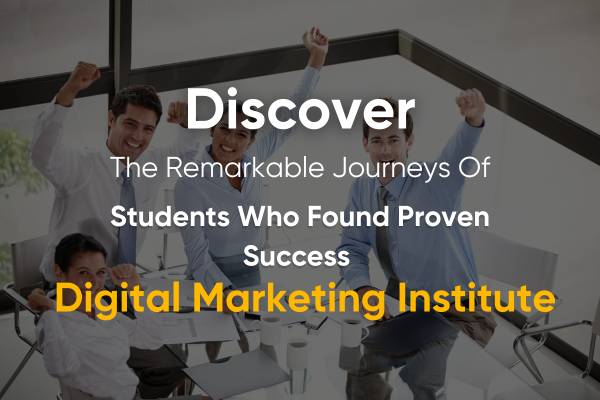 You are currently viewing Discover The Remarkable Journeys Of Students Who Found Proven Success Through Digital Marketing Institute